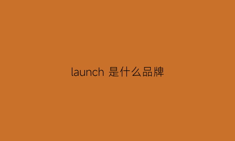 launch是什么品牌(launch什么意思中文意思)